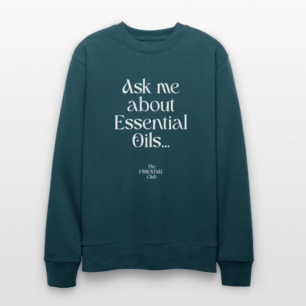 Unisex Bio-Sweatshirt "Ask me about Essential Oils..." - Dunkles Petrol