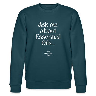 Unisex Bio-Sweatshirt "Ask me about Essential Oils..." - Dunkles Petrol