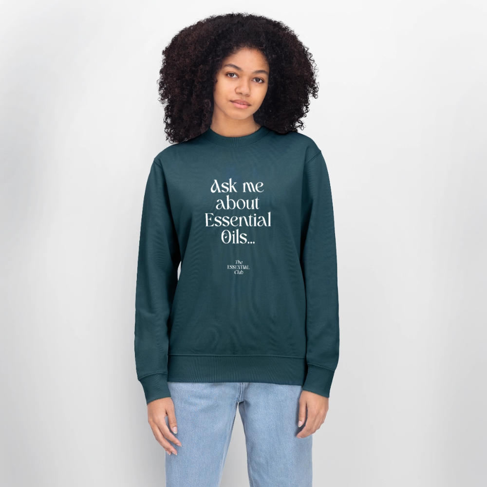 Unisex Bio-Sweatshirt "Ask me about Essential Oils..." - Dunkles Petrol